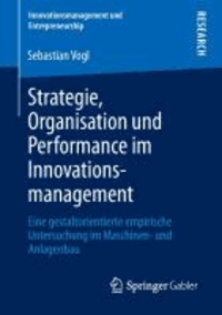 Strategie, Organisation und Performance im Innovationsmanagement - Eine gestaltorientierte empirische Untersuchung im Maschinen- und Anlagenbau.