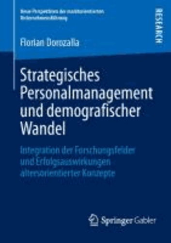 Strategisches Personalmanagement und demografischer Wandel - Integration der Forschungsfelder und Erfolgsauswirkungen altersorientierter Konzepte.