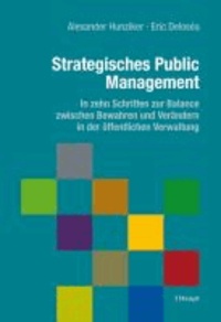 Strategisches Public Management - In zehn Schritten zur Balance zwischen Bewahren und Verändern in der öffentlichen Verwaltung.