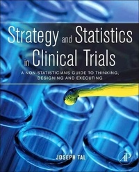 Strategy and Statistics in Clinical Trials - A Non-statisticians Guide to Thinking, Designing and Executing.