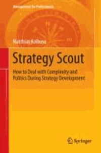 Strategy Scout - How to Deal with Complexity and Politics During Strategy Development.