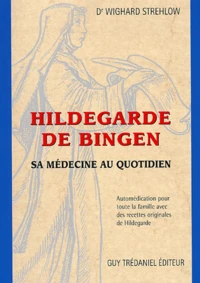 Hildegarde De Bingen. Sa Medecine Au Quotidien, Automedication Pour Toute La Famille Avec Des Recettes Originales De Hildegarde