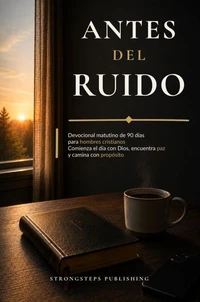 Antes del Ruido - Devocional matutino de 90 días para hombres cristianos: comienza el día con Dios, encuentra paz y camina con propósito