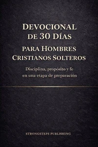 Devocional de 30 Días para Hombres Cristianos Solteros: Disciplina, propósito y fe en una etapa de preparación