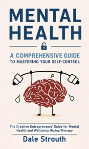 Mental Health: A Comprehensive Guide to Mastering Your Self-control