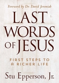 Stu Epperson - Last Words of Jesus - First Steps to a Richer Life.