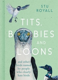 Stu Royall - Tits, Boobies and Loons - And Other Birds Named by People Who Clearly Hate Birds.