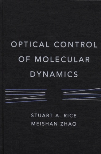 Stuart-Alan Rice et Meishan Zhao - Optical Control Of Molecular Dynamics.