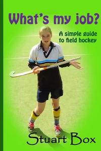 What's My Job? A Simple Guide to Field Hockey