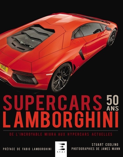 Stuart Codling et James Mann - Lamborghini Supercars 50 ans - De l'incroyable Miura aux hypercars actuelles.