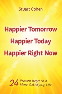  Stuart Cohen - Happier Tomorrow, Happier Today, Happier Right Now. 24 Proven Keys to a More Satisfying Life.