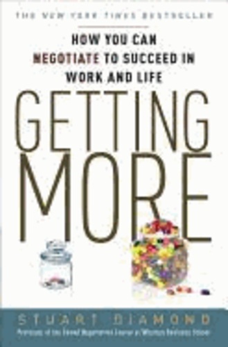 Stuart Diamond - Getting More - How You Can Negotiate to Succeed in Work and Life.