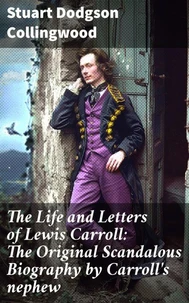 The Life and Letters of Lewis Carroll: The Original Scandalous Biography by Carroll's nephew