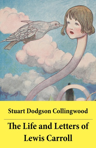 Stuart Dodgson Collingwood - The Life and Letters of Lewis Carroll - The Original Scandalous Biography by Carroll's nephew.