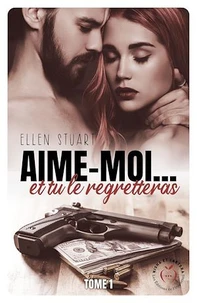 Aime-moi... Et tu le regretteras Tome 1