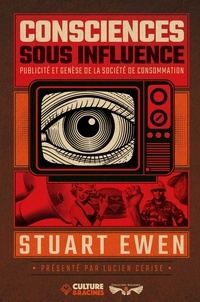 Stuart Ewen - Consciences sous influence - Publicité et genèse de la société de consommation.