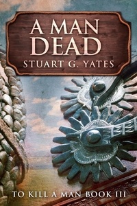  Stuart G. Yates - A Man Dead - To Kill A Man, #3.