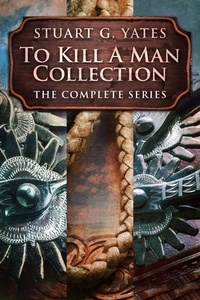  Stuart G. Yates - To Kill A Man Collection: The Complete Series.