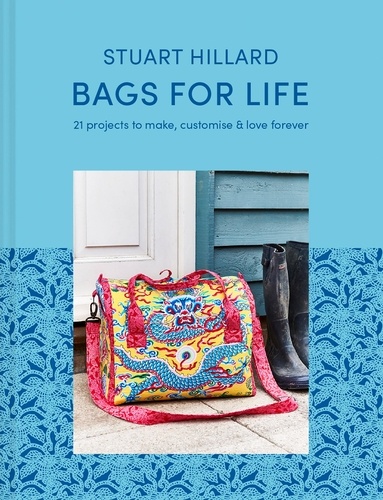 Stuart Hillard - Bags for Life - 21 projects to make, customise and love for ever.