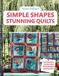 Ebooks forums téléchargement gratuit Simple Shapes Stunning Quilts  - 100 designs to sew for patchwork perfection par Stuart Hillard MOBI PDB en francais 9780008581879