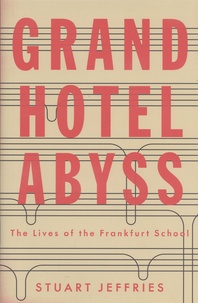 Stuart Jeffries - Grand Hotel Abyss - The Lives of the Frankfurt School.