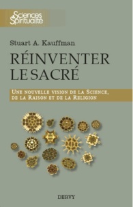 Stuart Kauffman - Réinventer le sacré - Une nouvelle vision de la science, de la raison et de la religion.