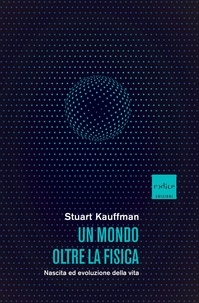 Stuart Kauffman et Silvio Ferraresi - Un mondo oltre la fisica - Nascita ed evoluzione della vita.