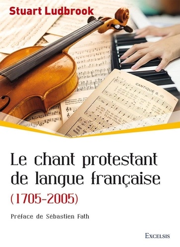 Stuart Ludbrook - Le chant protestant de langue française (1705-2005).