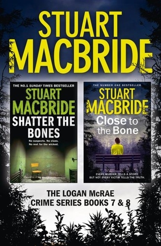 Stuart MacBride - Logan McRae Crime Series Books 7 and 8 - Shatter the Bones, Close to the Bone.