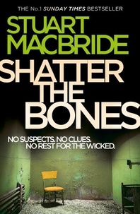 Stuart MacBride - Shatter the Bones.
