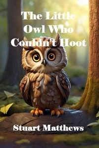  STUART MATTHEWS - The Little Owl Who Couldn't Hoot.
