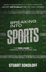 Breaking Into Sports: The Real Guide to Landing Your Dream Job