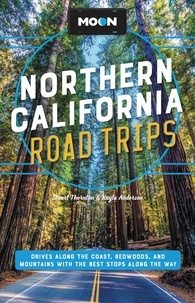 Stuart Thornton et Kayla Anderson - Moon Northern California Road Trips - Drives along the Coast, Redwoods, and Mountains with the Best Stops along the Way.