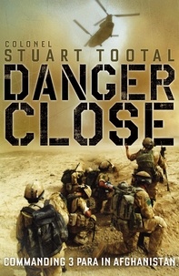 Stuart Tootal - Danger Close - The True Story of Helmand from the Leader of 3 PARA.