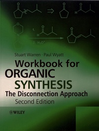 Stuart Warren et Paul Wyatt - Workbook for Organic Synthesis - The Disconnection Approach.