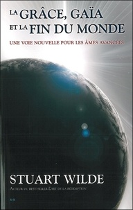 Stuart Wilde - La grâce, Gaïa et la fin du monde - Une voie nouvelle pour les âmes avancées.