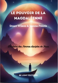 Stuart Wilson et Joanna Prentis - Le Pouvoir de la Magdaléenne - L'histoire cachée des Femmes Disciples.
