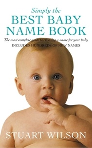 Stuart Wilson - Simply the Best Baby Name Book - The most complete guide to choosing a name for your baby.