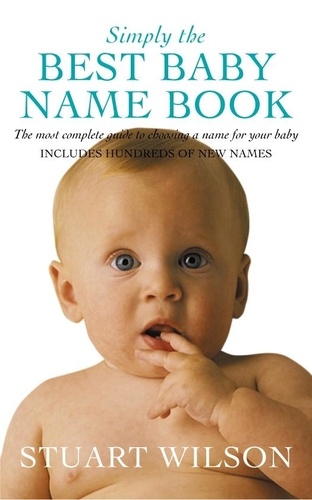 Stuart Wilson - Simply the Best Baby Name Book - The most complete guide to choosing a name for your baby.