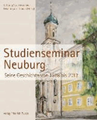 Studienseminar Neuburg a. d. Donau - Seine Geschichte von 1638 bis 2013.
