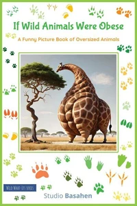 If Wild Animals Were Obese ; A Funny Picture Book of Oversized Animals