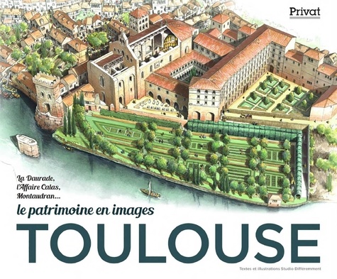 Toulouse. Le patrimoine en images - La Daurade, l'affaire Calas, Montaudran...
