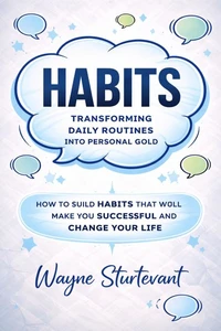 Habits: Transforming Daily Routines Into Personal Gold