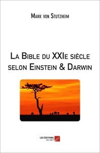 Stutzheim mark Von - La Bible du XXIe siècle selon Einstein et Darwin.