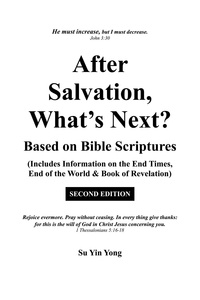  Su Yin Yong - After Salvation, What’s Next? Based on Bible Scriptures (Includes Information on the End Times, End of the World &amp; Book of Revelation) Second Edition.