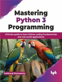  Subburaj Ramasamy - Mastering Python 3 Programming: Ultimate guide to learn Python coding fundamentals and real-world applications.