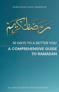  Subconscious Marrow - 30 Days To A Better You: A Comprehensive Guide To Ramadan..