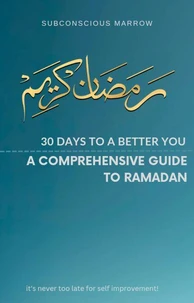 30 Days To A Better You: A Comprehensive Guide To Ramadan.