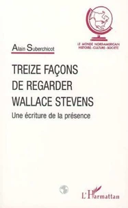 TREIZE FACONS DE REGARDER WALLACE STEVENS. Une ecriture de la presence