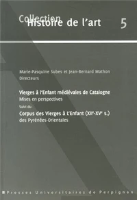 Vierges à l'Enfant médiévales de Catalogne mises en perspectives suivi du Corpus des Vierges à l'Enfant (XIIe-XVe siècle) des Pyrénées-Orientales